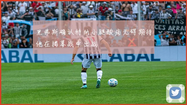 里弗斯确认特纳小腿酸痛无碍期待他在揭幕战中出战