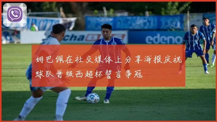 姆巴佩在社交媒体上分享海报庆祝球队晋级西超杯誓言争冠